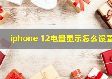 iphone 12电量显示怎么设置